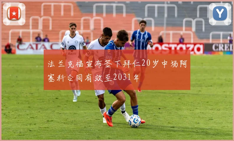 法兰克福宣布签下拜仁20岁中场阿塞科合同有效至2031年